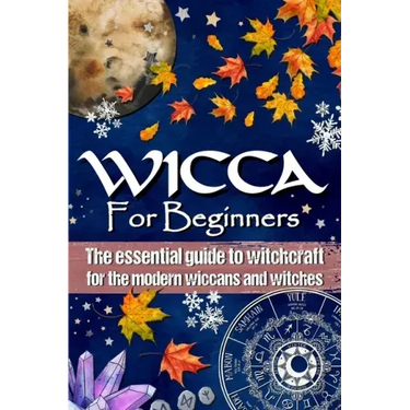 Wicca for Beginners: The essential guide to witchcraft, for the modern wiccans and witches