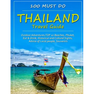 Thailand Travel Guide: Outdoor Adventures, TOP 10 Beaches, Phuket, Eat & Drink, Historical and Cultural Sights, Advice of Local people, Souve