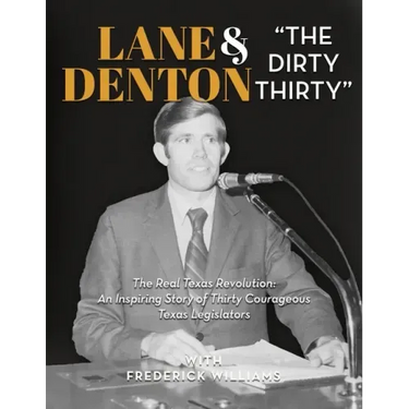 Lane Denton & "The Dirty Thirty": The Real Texas Revolution-An Inspiring Story of Thirty Courageous Texas Legislators: The Real Texas Revolution: An I