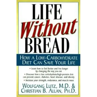 Life Without Bread: How a Low-Carbohydrate Diet Can Save Your Life