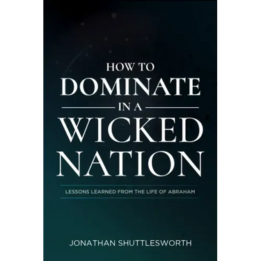 How to Dominate in a Wicked Nation: Lessons Learned from the Life of Abraham