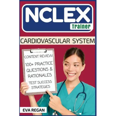 NCLEX: Cardiovascular System: The NCLEX Trainer: Content Review, 100+ Specific Practice Questions & Rationales, and Strategies for Test Success