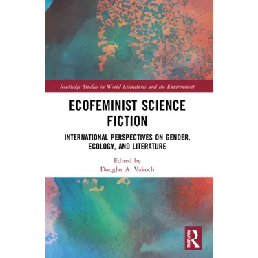 Ecofeminist Science Fiction: International Perspectives on Gender, Ecology, and Literature