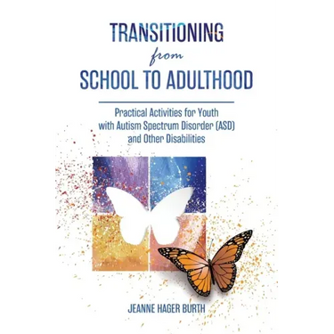 Transitioning from School to Adulthood: Practical Activities for Youth with Autism Spectrum Disorder (ASD) and Other Disabilities