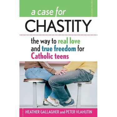 A Case for Chastity: The Way to Real Love and True Freedom for Catholic Teens; An A to Z Guide