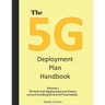 The 5G Deployment Plan Handbook: Volume 1, 5G technical deployment and history around building 5G and IOT businesses.