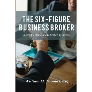 The Six-Figure Business Broker: A step-by-step guide to brokering success