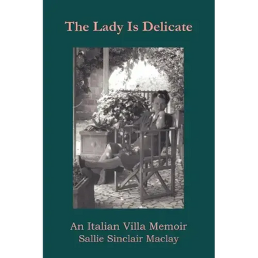 The Lady Is Delicate: An Italian Villa Memoir