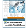 100 AutoCAD Exercises - Learn by Practicing: Create CAD Drawings by Practicing with these Exercises