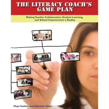 The Literacy Coach's Game Plan: Making Teacher Collaboration, Student Learning,