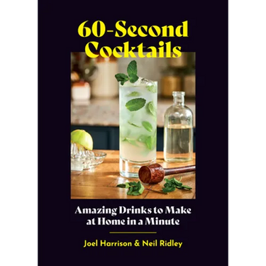 60-Second Cocktails: Amazing Drinks to Make at Home in a Minute