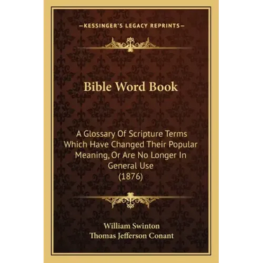 Bible Word Book: A Glossary Of Scripture Terms Which Have Changed Their Popular Meaning, Or Are No Longer In General Use (1876)