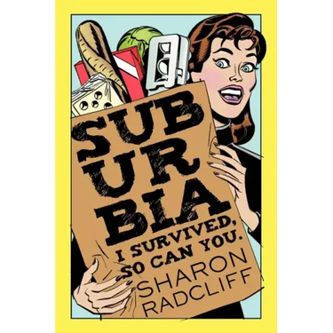 Suburbia: I Survived, So Can You.