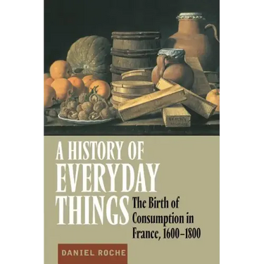 A History of Everyday Things: The Birth of Consumption in France, 1600 1800