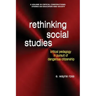 Rethinking Social Studies: Critical Pedagogy in Pursuit of Dangerous Citizenship