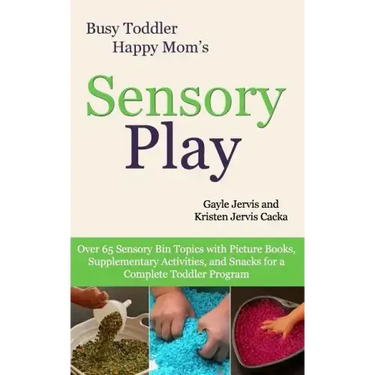 Sensory Play: Over 65 Sensory Bin Topics with Additional Picture Books, Supplementary Activities, and Snacks for a Complete Toddler Program