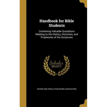 Handbook for Bible Students: Containing Valuable Quotations Relating to the History, Doctrines, and Prophecies of the Scriptures