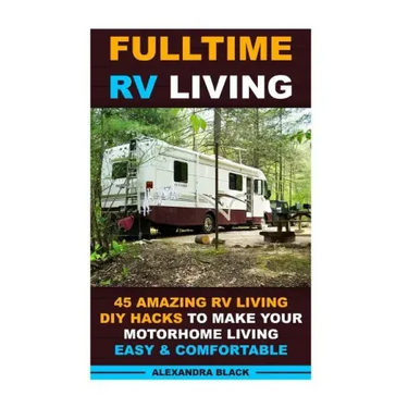 Fulltime RV Living 45 Amazing RV Living DIY Hacks to Make Your Motorhome Living Easy & Comfortable: (RV living, RV living full-time, RV living tips, R