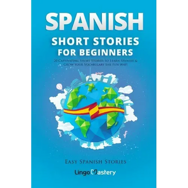 Spanish Short Stories for Beginners: 20 Captivating Short Stories to Learn Spanish & Grow Your Vocabulary the Fun Way!