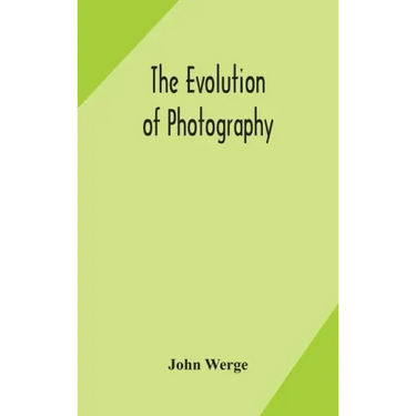 The evolution of photography: with a chronological record of discoveries, inventions, etc., contributions to photographic literature, and personal r