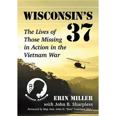 Wisconsin's 37: The Lives of Those Missing in Action in the Vietnam War