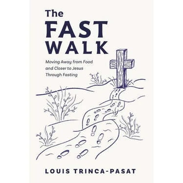 The Fast Walk: Moving Away from Food and Closer to Jesus Through Fasting
