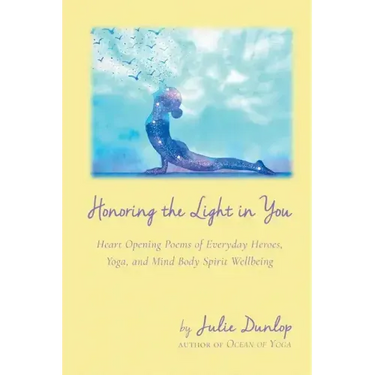 Honoring the Light in You: Heart Opening Poems of Everyday Heroes, Yoga, and Mind Body Spirit Wellbeing