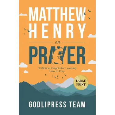 Matthew Henry on Prayer: 31 Biblical Insights for Learning How to Pray (LARGE PRINT)