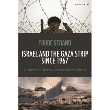 Israel and the Gaza Strip Since 1967: A History of Occupation, Domination and Unilateralism