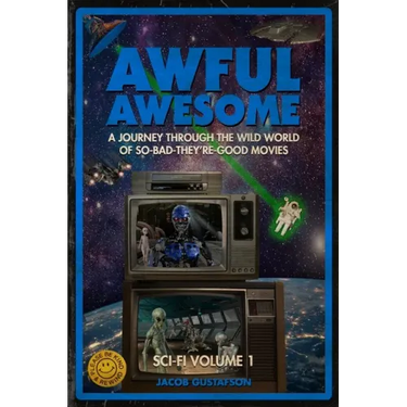 Awful Awesome: Sci-Fi Volume 1: A journey Through So-Bad-It's-Good Sci-Fi Films