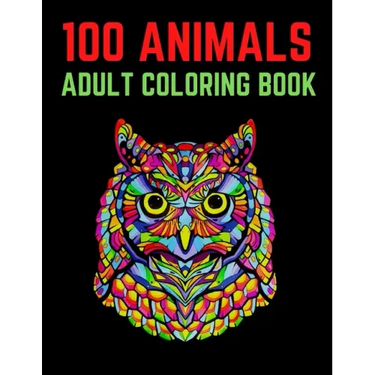 100 Animals Adult Coloring Book: 100 Unique Designs Including Lions, Elephants, Owls, Horses, Dogs, Cats, and Many More! (Animals with Patterns Colori