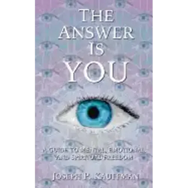 The Answer Is YOU: A Guide to Mental, Emotional, and Spiritual Freedom