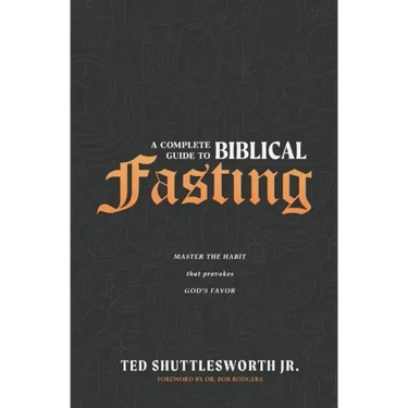 A Complete Guide to Biblical Fasting: Master the Habit that Provokes God's Favor