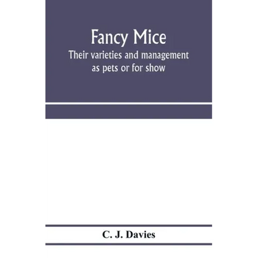 Fancy mice, their varieties and management as pets or for show, including the latest scientific information as to breeding for colour