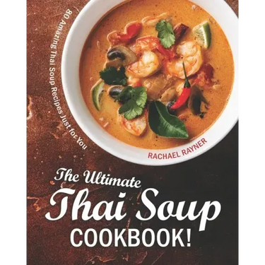 The Ultimate Thai Soup Cookbook!: 80 Amazing Thai Soup Recipes Just for You