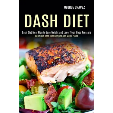 Dash Diet: Dash Diet Meal Plan to Lose Weight and Lower Your Blood Pressure (Delicious Dash Diet Recipes and Menu Plans)