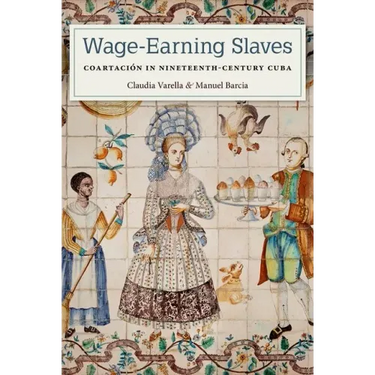 Wage-Earning Slaves: Coartación in Nineteenth-Century Cuba