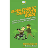 Elderly Parent Caregiver Guide: 101 Tips For Adult Children To Love, Support, and Care For Aging Parents