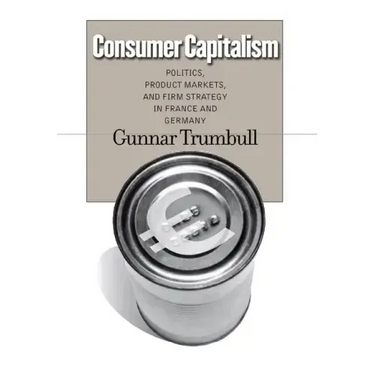 Consumer Capitalism: Politics, Product Markets, and Firm Strategy in France and Germany