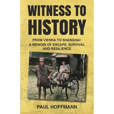 Witness to History: From Vienna to Shanghai: A Memoir of Escape, Survival and Resilience