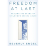 Freedom at Last: Healing the Shame of Childhood Sexual Abuse