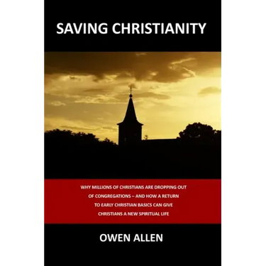 Saving Christianity: Why Millions of Christians are Dropping Out of Congregations - And How a Return to Early Christian Basics Can Give Chr