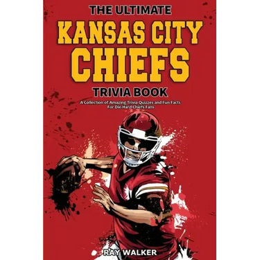 The Ultimate Kansas City Chiefs Trivia Book: A Collection of Amazing Trivia Quizzes and Fun Facts for Die-Hard Chiefs Fans!