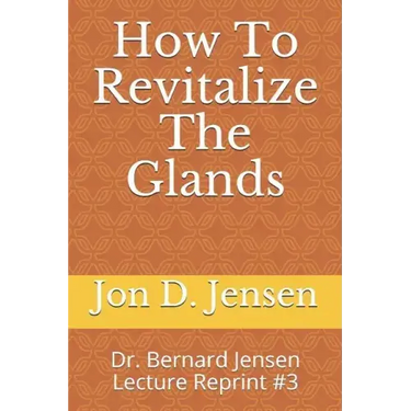 How To Revitalize The Glands: Dr. Bernard Jensen Lecture Reprint #3