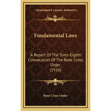Fundamental Laws: A Report Of The Sixty-Eighth Convocation Of The Rose Cross Order (1916)