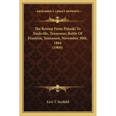 The Retreat From Pulaski To Nashville, Tennessee; Battle Of Franklin, Tennessee, November 30th, 1864 (1909)