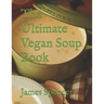 The Ultimate Vegan Soup Book