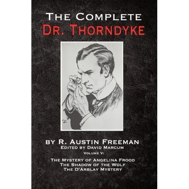 The Complete Dr. Thorndyke - Volume V: The Mystery of Angelina Frood, The Shadow of the Wolf and The D'Arblay Mystery
