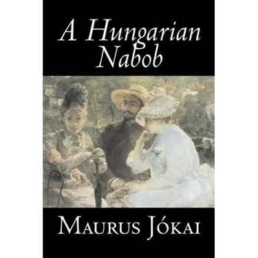 A Hungarian Nabob by Maurus Jokai, Fiction, Political, Action & Adventure, Fantasy