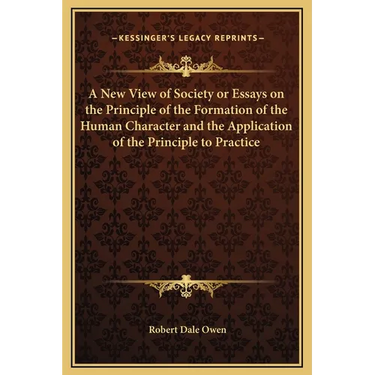 A New View of Society or Essays on the Principle of the Formation of the Human Character and the Application of the Principle to Practice